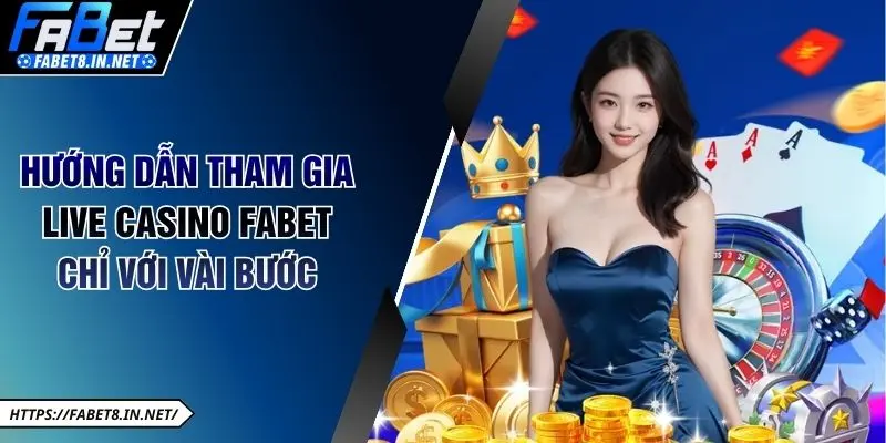 Hướng dẫn tham gia live casino FABET chỉ với vài bước