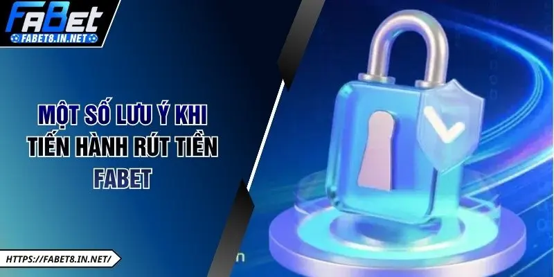 Một số lưu ý khi tiến hành rút tiền Fabet