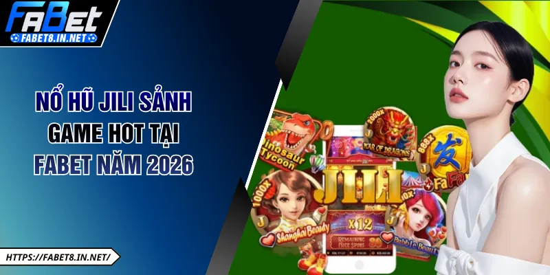 Nổ hũ Jili sảnh game hot tại FABET năm 2026 