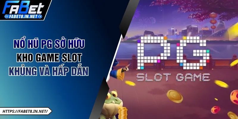 Nổ hũ PG sở hữu kho game slot khủng và hấp dẫn