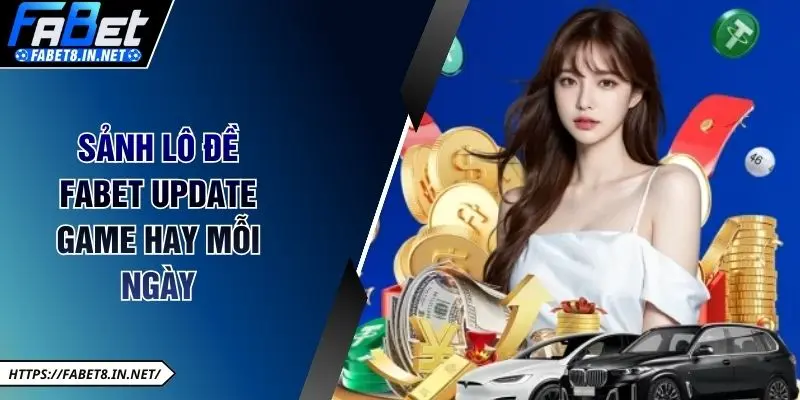 Sảnh lô đề FABET update game hay mỗi ngày