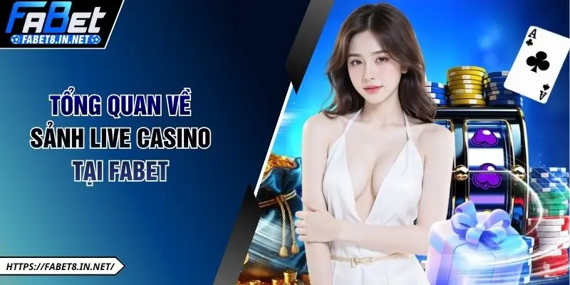 Tổng quan về sảnh live casino tại FABET