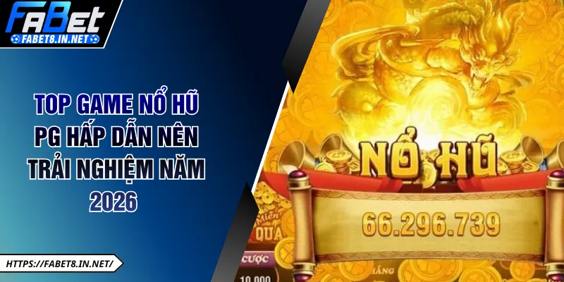 Top game nổ hũ PG hấp dẫn nên trải nghiệm năm 2026