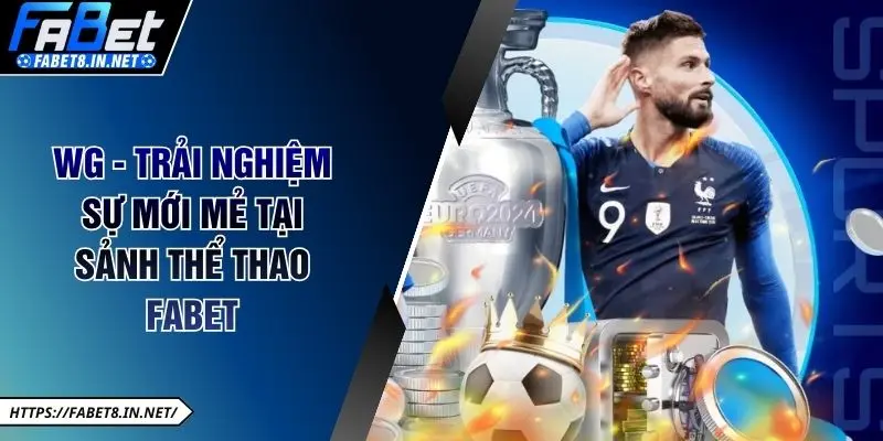 WG - Trải nghiệm sự mới mẻ tại sảnh thể thao FABET