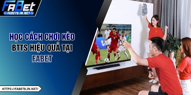 Học cách chơi kèo BTTS hiệu quả tại FABET