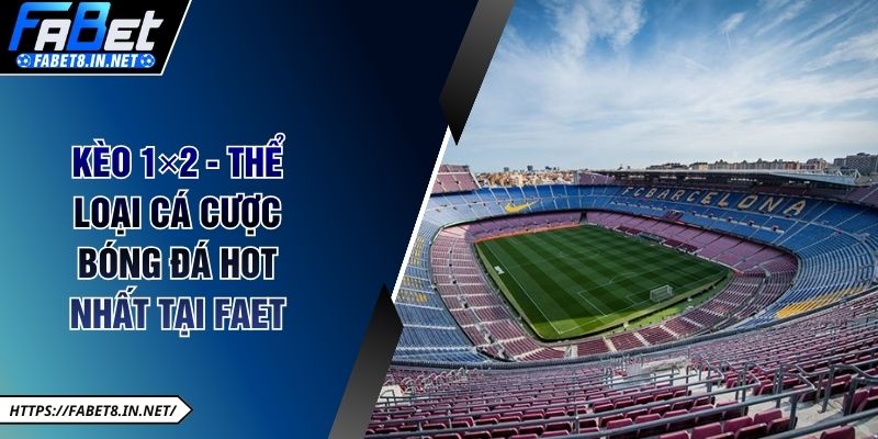Kèo 1×2 - Thể Loại Cá Cược Bóng Đá Hot Nhất Tại FABET