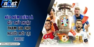 Kèo Ném Biên Là Gì? Thủ Thuật Tham Gia Cho Người Mới Tại FABET