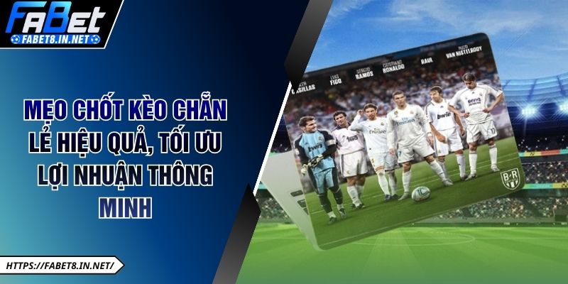 Mẹo chốt kèo chẵn lẻ bóng đá hiệu quả, tối ưu lợi nhuận thông minh