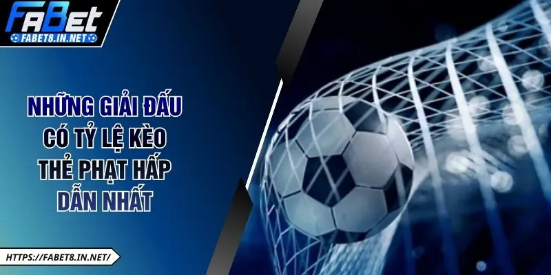 Những giải đấu có tỷ lệ kèo thẻ phạt hấp dẫn nhất