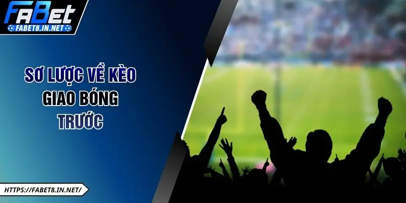 Sơ lược về kèo giao bóng trước