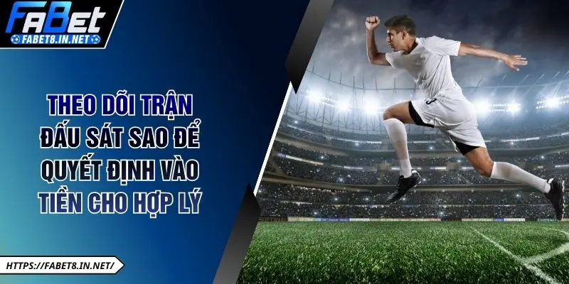 Theo dõi trận đấu sát sao để quyết định vào tiền cho hợp lý