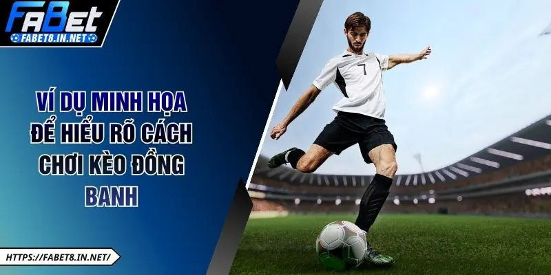 Ví dụ minh họa để hiểu rõ cách chơi kèo đồng banh