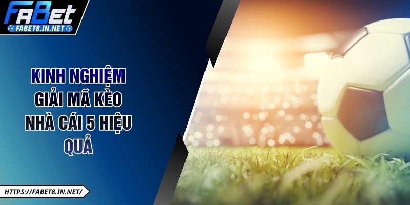 Kinh nghiệm giải mã kèo nhà cái 5 hiệu quả